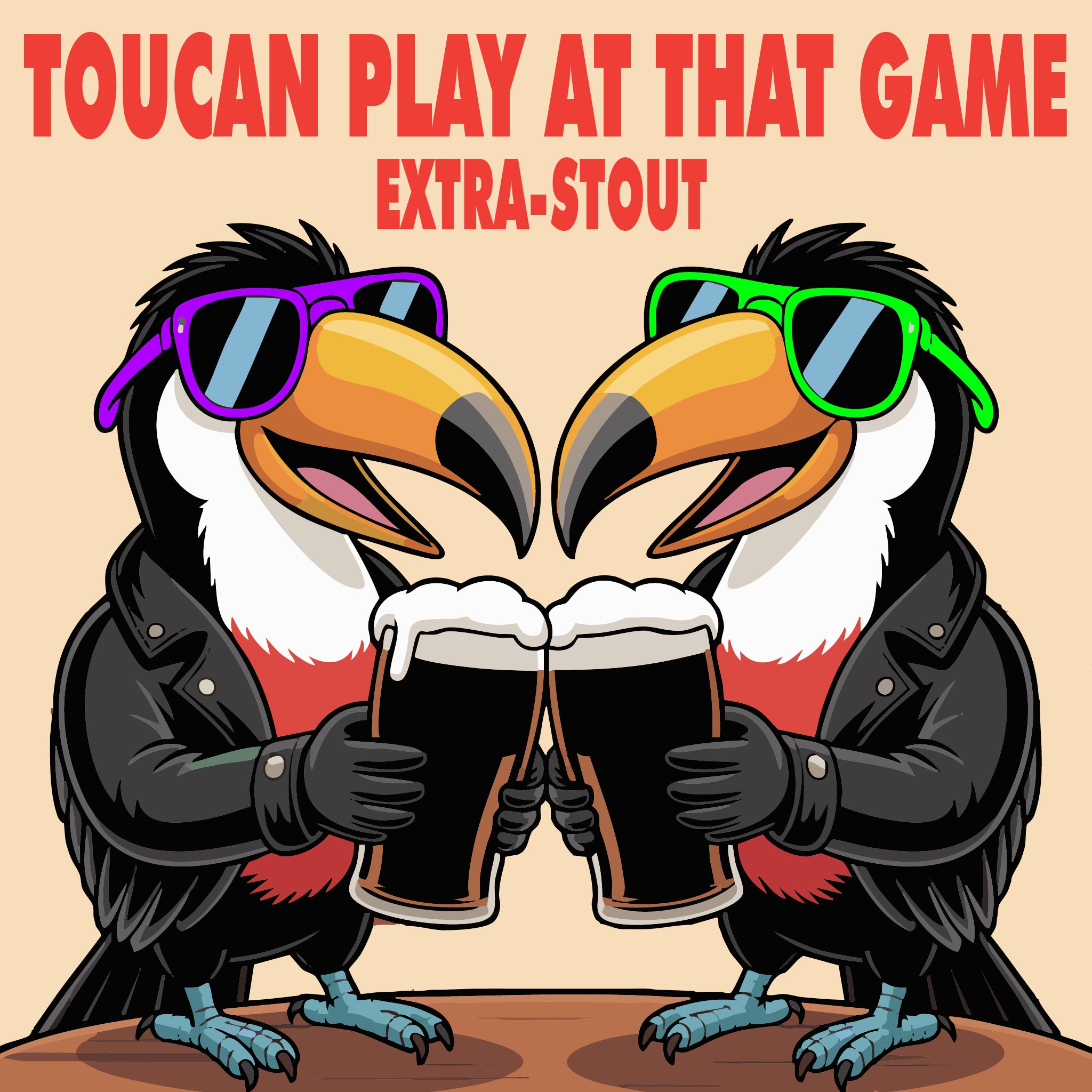 Two cartoon toucans wearing sunglasses and holding beer glasses with text 'Toucan Play at That Game Extra-Stout' on a beige background.